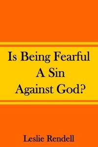  Leslie Rendell - Is Being Fearful A Sin Against God - Bible Studies, #8.