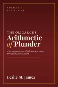 The Oligarchs' Arithmetic of Plunder: Volume 1: The Worker