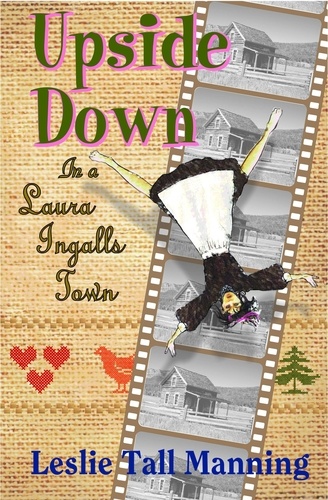  Leslie Tall Manning - Upside Down in a Laura Ingalls Town.