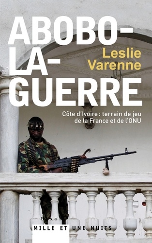 Abobo-la-guerre. Côte d'Ivoire : terrain de jeu de la France et de l'ONU