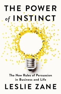 Leslie Zane - The Power of Instinct - The New Rules of Persuasion in Business and Life.