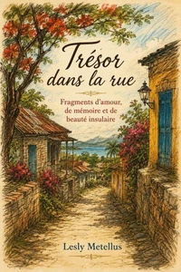Trésor dans la rue: Fragments d'amour, de mémoire et de beauté insulaire