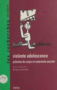 Violente Adolescence. Pulsions Du Corps Et Contrainte Sociale