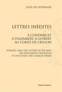 Lettres inédites à Condorcet, à D'Alembert, à Guibert, au comte de Crillon. Publiées, avec des lettres de ses amis, des documents nouveaux et une étude, par Charles Henry