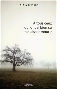 A tous ceux qui ont si bien su me laisser mourir