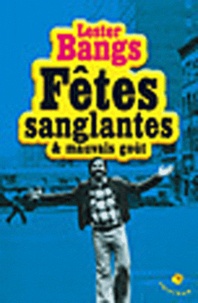 Lester Bangs - Fêtes sanglantes & mauvais goût.