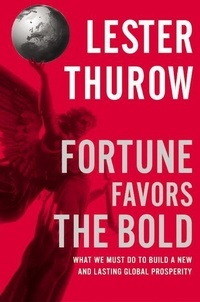 Lester C Thurow - Fortune Favors the Bold - What We Must Do to Build a New and Lasting Global Prosperity.