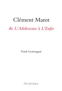 Clément Marot, de L'Adolescence à L'Enfer