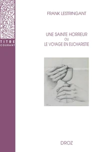 Une sainte horreur ou Le voyage en eucharistie
