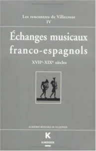 Echanges Musicaux Franco-Espagnols Xviieme-Xixeme Siecles. Actes Des Rencontres De Villecroze, Octobre 1998