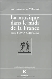 La Musique Dans Le Midi De La France. Actes Des Rencontres De Villecroze, Tome 1, Xviieme-Xviiieme Siecles