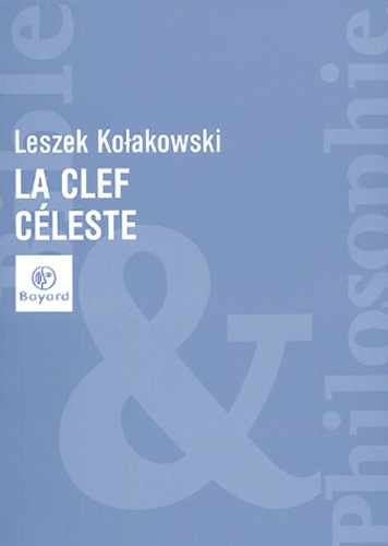 Leszek Kolakowski - La clef céleste ou Récits édifiants de l'histoire sainte réunis pour l'instruction et l'avertissement.