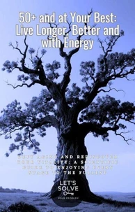 50+ &amp; Your Best Version: Live Longer, Better, with More Energy