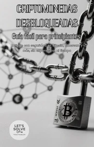 Criptomonedas Desbloqueadas: Guía Fácil para Principiantes