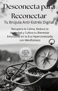 Desconecta para Reconectar: Tu Brújula Anti-Estrés Digital