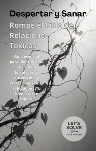 Despertar y Sanar: Rompe el Ciclo de Relaciones Tóxicas