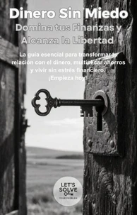 Dinero Sin Miedo: Domina tus Finanzas y Alcanza la Libertad