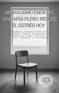 Minimalismo Esencial: Vive Más Pleno, Reduce el Estrés Hoy