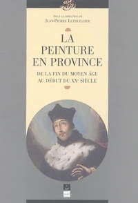 La Peinture En Province. De La Fin Du Moyen Age Au Debut Du Xxeme Siecle