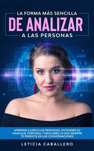 La forma más sencilla de analizar a las personas: Aprende a leer a las personas, entender su lenguaje corporal y descubre lo que siempre te perdiste en las conversaciones