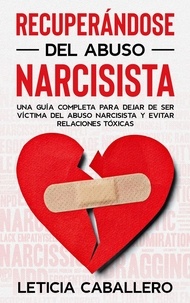 Leticia Caballero - Recuperándose del abuso narcisista: Una guía completa para dejar de ser víctima del abuso narcisista y evitar relaciones tóxicas.