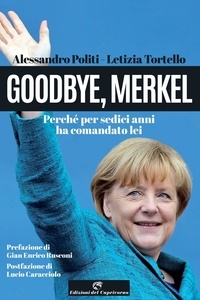Letizia Tortello et Alessandro Politi - Goodbye, Merkel - Perché per sedici anni ha comandato lei.