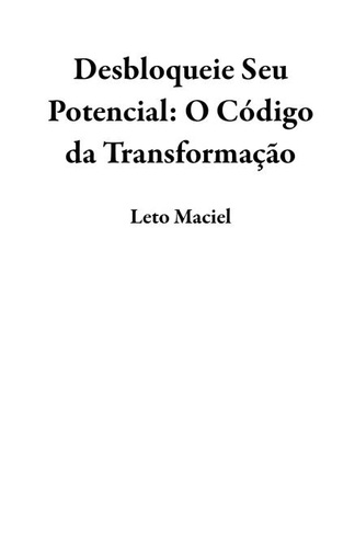  Leto Maciel - Desbloqueie Seu Potencial: O Código da Transformação.
