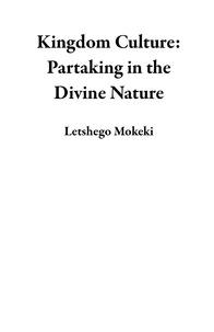 Letshego Mokeki - Kingdom Culture: Partaking in the Divine Nature.