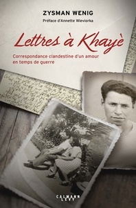 Zysman Wenig - Lettres à Khayè - Correspondance clandestine d'un amour en temps de guerre - suivi du Testament de Khayè Grundman-Wenig, 1942.