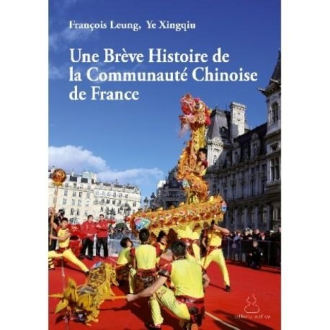 Leung F. et Xingqiu Ye - Une breve histoire de la communaute chinoise de france.