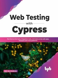  Lev Gelfenbuim - Web Testing with Cypress: Run End-to-End tests, Integration tests, Unit tests across web apps, browsers and cross-platforms (English Edition).