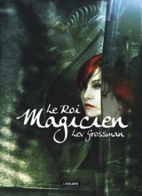 Lev Grossman - Les magiciens Tome 2 : Le roi magicien.