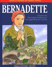 Sainte Bernadette. L'Histoire De Bernadette Soubirous Et Des Apparitions De Lourdes