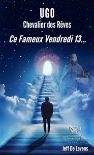 Levens jeff De - Ce Fameux Vendredi 13    Tome 1 de la série  "UGO  Chevalier  des rêves".