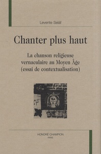 Levente Selàf - Chanter plus haut - La chanson religieuse vernaculaire au Moyen Age (essai de contextualisation).