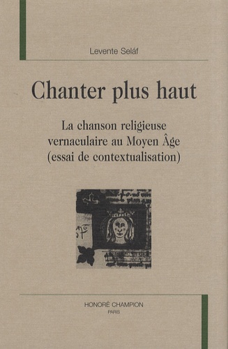 Levente Selàf - Chanter plus haut - La chanson religieuse vernaculaire au Moyen Age (essai de contextualisation).