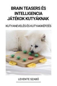  Levente Szabó - Brain Teasers és Intelligencia Játékok Kutyáknak (Kutyanevelés és Kutyakiképzés).
