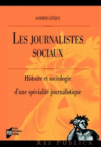Les Journalistes Sociaux. Histoire Et Sociologie D'Une Specialite Journalistique