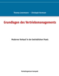 Levermann Thomas et Hermsen Christoph - Grundlagen des Vertriebsmanagements - Moderner Verkauf in der betrieblichen Praxis.