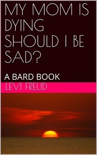  levi freud - My Mom is Dying Should I be Sad?.