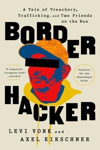 Levi Vonk - Border Hacker - A Tale of Treachery, Trafficking, and Two Friends on the Run.