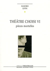 Théâtre choisi VI - Pièces mortelles