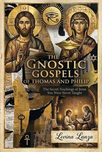 The Gnostic Gospels of Thomas and Philip: The Secret Teachings of Jesus You Were Never Taught
