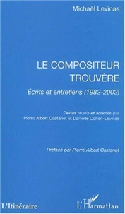 Le compositeur trouvère. Ecrits et entretiens (1982-2002)