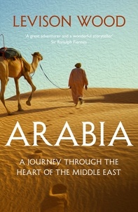 Levison Wood - Arabia - A Journey Through The Heart of the Middle East.