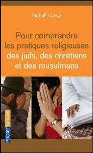 Pour comprendre les pratiques religieuses des juifs des chrétiens et des musulmans