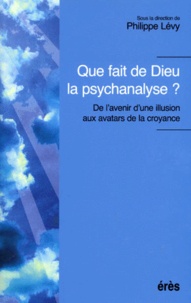  LEVY PHILIPPE - Que Fait De Dieu La Psychanalyse ? De L'Avenir D'Une Illusion Aux Avatars De La Croyance.