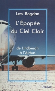 Lew Bogdan et Roger Béteille - L'épopée du ciel clair - De Lindbergh à l'Airbus.