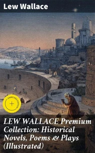 LEW WALLACE Premium Collection: Historical Novels, Poems &amp; Plays (Illustrated)