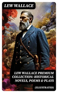 LEW WALLACE Premium Collection: Historical Novels, Poems &amp; Plays (Illustrated)